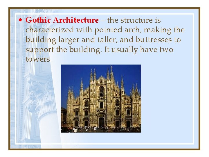  • Gothic Architecture – the structure is characterized with pointed arch, making the