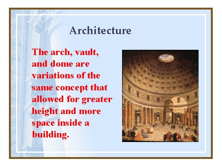 Architecture The arch, vault, and dome are variations of the same concept that allowed