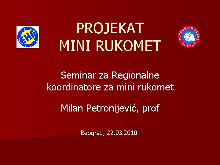 PROJEKAT MINI RUKOMET Seminar za Regionalne koordinatore za mini rukomet Milan Petronijević, prof Beograd,