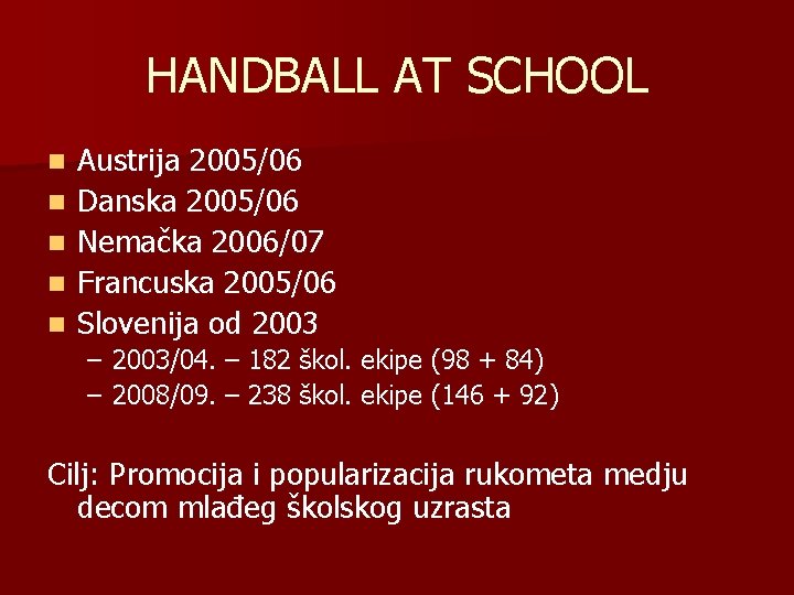 HANDBALL AT SCHOOL n n n Austrija 2005/06 Danska 2005/06 Nemačka 2006/07 Francuska 2005/06