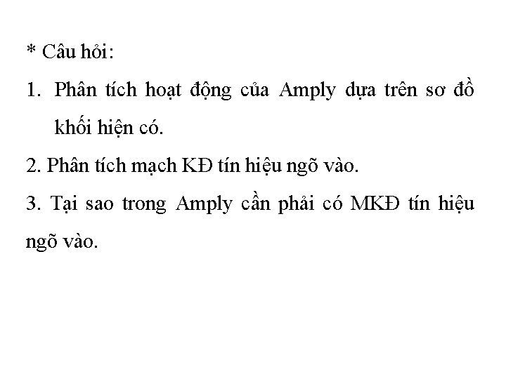 * Câu hỏi: 1. Phân tích hoạt động của Amply dựa trên sơ đồ