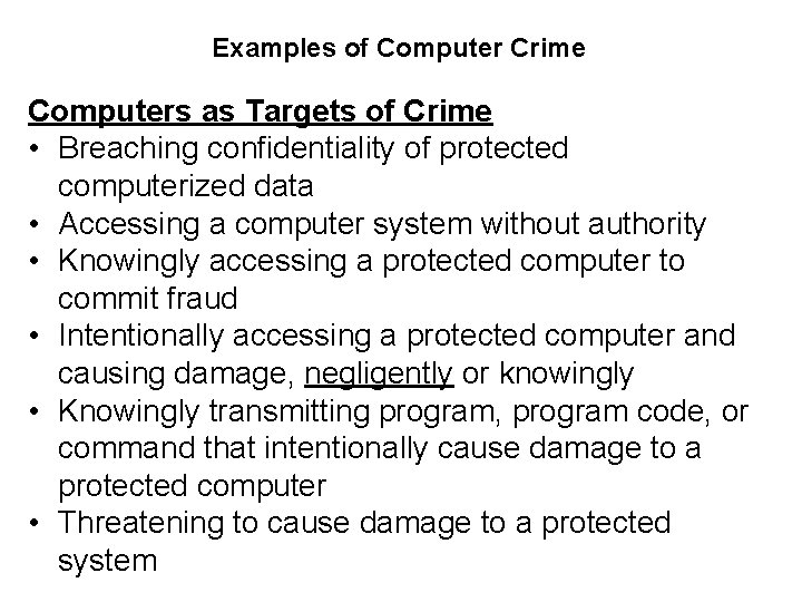 Examples of Computer Crime Computers as Targets of Crime • Breaching confidentiality of protected