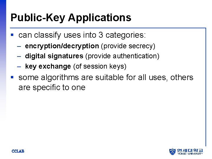 Public-Key Applications § can classify uses into 3 categories: – encryption/decryption (provide secrecy) –