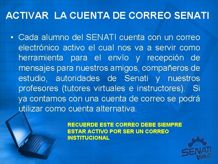 ACTIVAR LA CUENTA DE CORREO SENATI • Cada alumno del SENATI cuenta con un