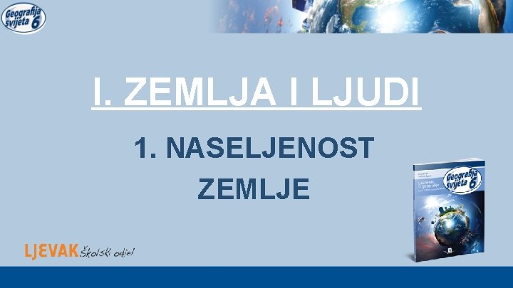 I. ZEMLJA I LJUDI 1. NASELJENOST ZEMLJE 