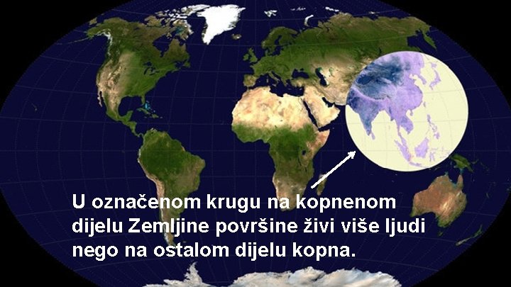 U označenom krugu na kopnenom dijelu Zemljine površine živi više ljudi nego na ostalom