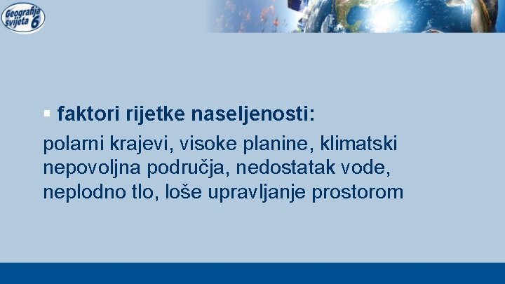 § faktori rijetke naseljenosti: polarni krajevi, visoke planine, klimatski nepovoljna područja, nedostatak vode, neplodno