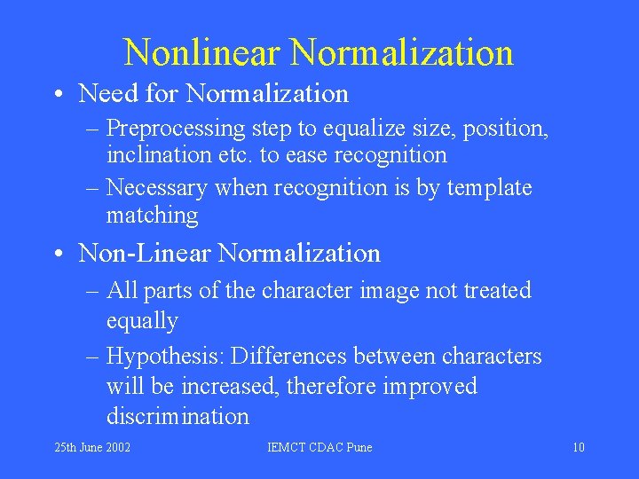 Nonlinear Normalization • Need for Normalization – Preprocessing step to equalize size, position, inclination Nonlinear Normalization • Need for Normalization – Preprocessing step to equalize size, position, inclination