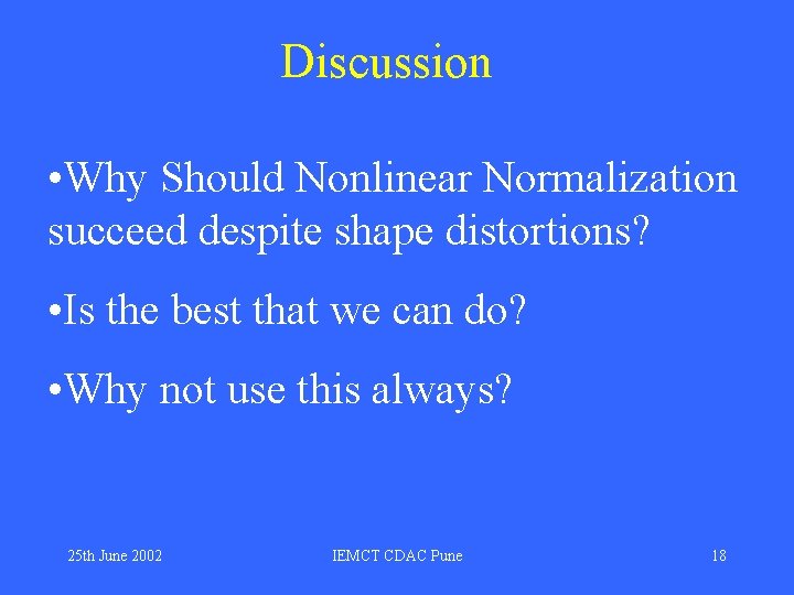 Discussion • Why Should Nonlinear Normalization succeed despite shape distortions? • Is the best Discussion • Why Should Nonlinear Normalization succeed despite shape distortions? • Is the best