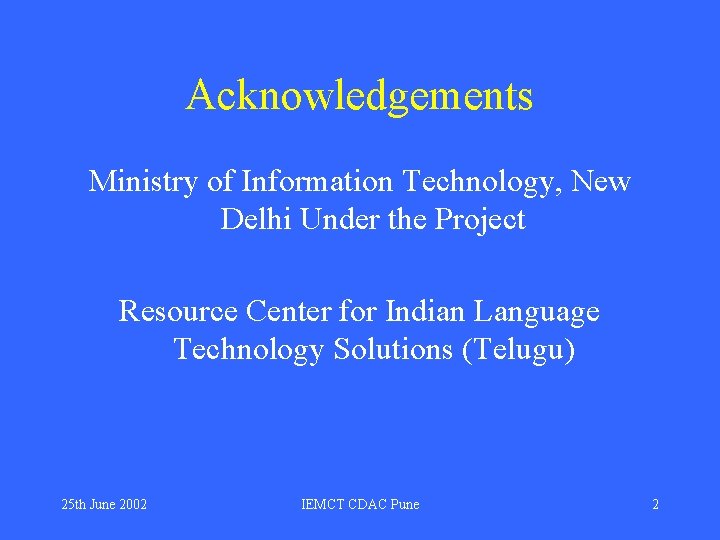 Acknowledgements Ministry of Information Technology, New Delhi Under the Project Resource Center for Indian Acknowledgements Ministry of Information Technology, New Delhi Under the Project Resource Center for Indian
