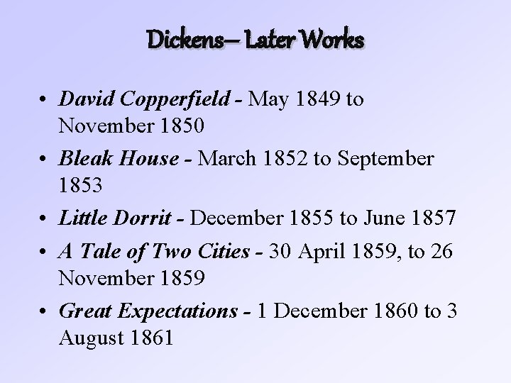 Dickens– Later Works • David Copperfield - May 1849 to November 1850 • Bleak