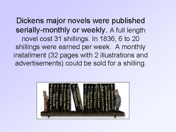 Dickens major novels were published serially-monthly or weekly. A full length novel cost 31