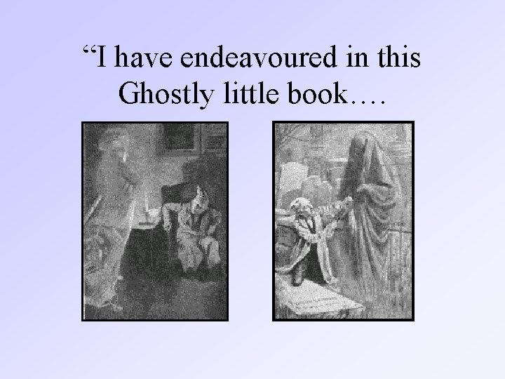 “I have endeavoured in this Ghostly little book…. 