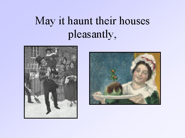 May it haunt their houses pleasantly, 