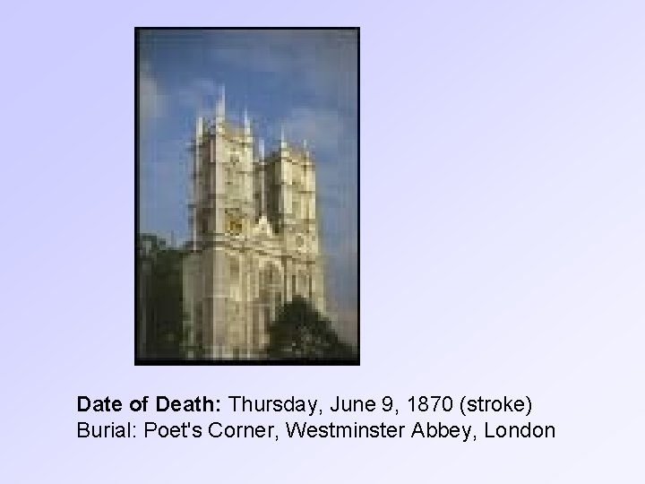 Date of Death: Thursday, June 9, 1870 (stroke) Burial: Poet's Corner, Westminster Abbey, London