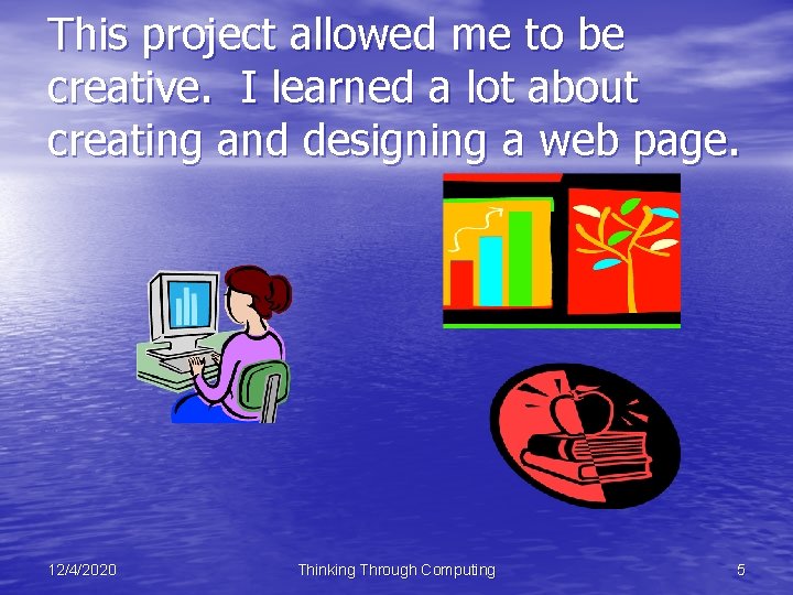 This project allowed me to be creative. I learned a lot about creating and