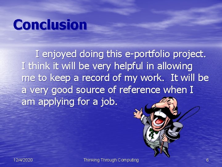 Conclusion I enjoyed doing this e-portfolio project. I think it will be very helpful