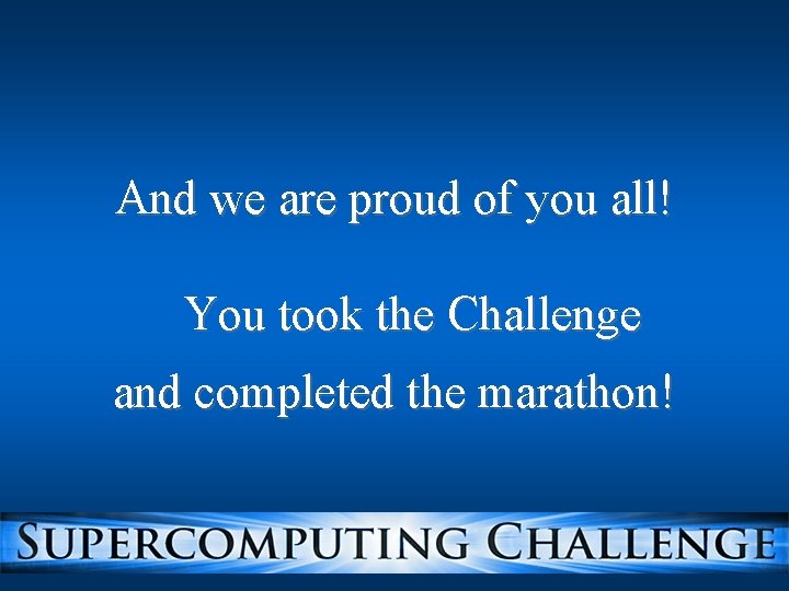 And we are proud of you all! You took the Challenge and completed the