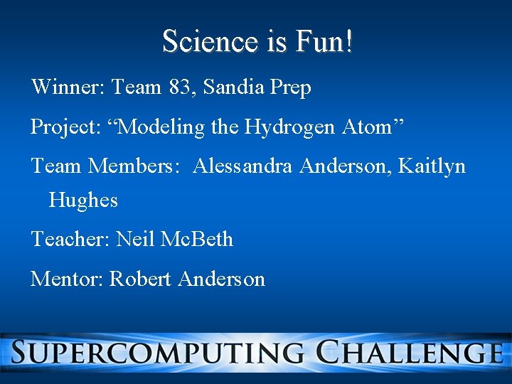 Science is Fun! Winner: Team 83, Sandia Prep Project: “Modeling the Hydrogen Atom” Team