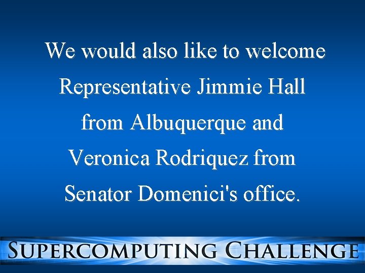 We would also like to welcome Representative Jimmie Hall from Albuquerque and Veronica Rodriquez