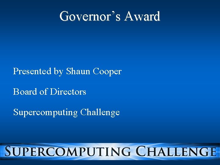Governor’s Award Presented by Shaun Cooper Board of Directors Supercomputing Challenge 