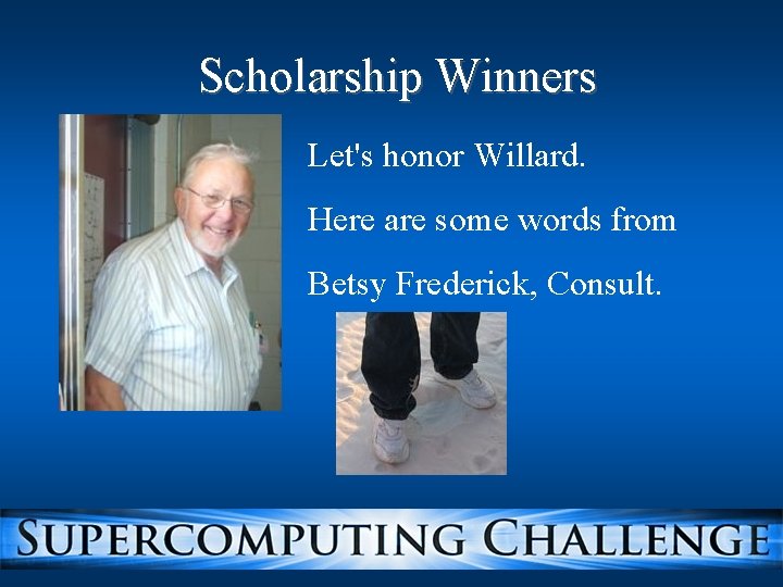 Scholarship Winners Let's honor Willard. Here are some words from Betsy Frederick, Consult. 