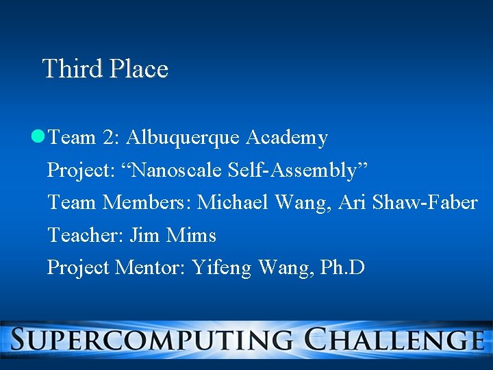 Third Place Team 2: Albuquerque Academy Project: “Nanoscale Self-Assembly” Team Members: Michael Wang, Ari