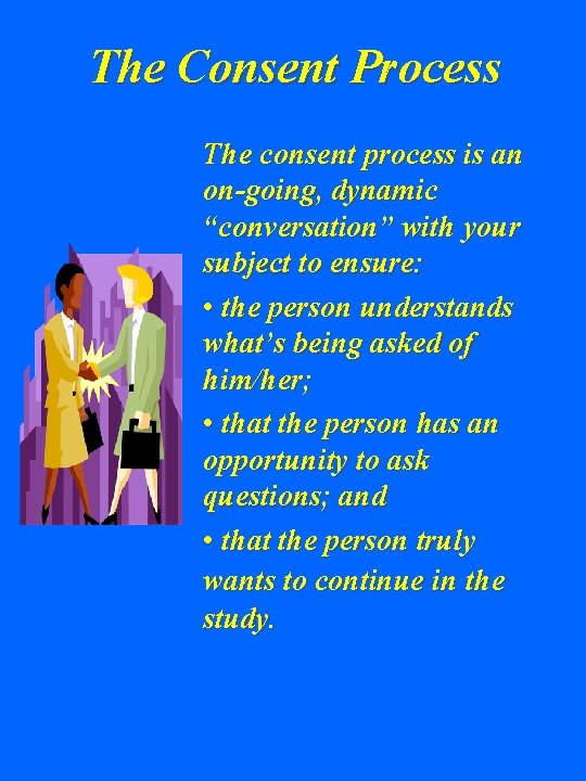 The Consent Process The consent process is an on-going, dynamic “conversation” with your subject