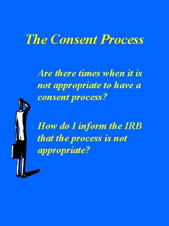 The Consent Process Are there times when it is not appropriate to have a