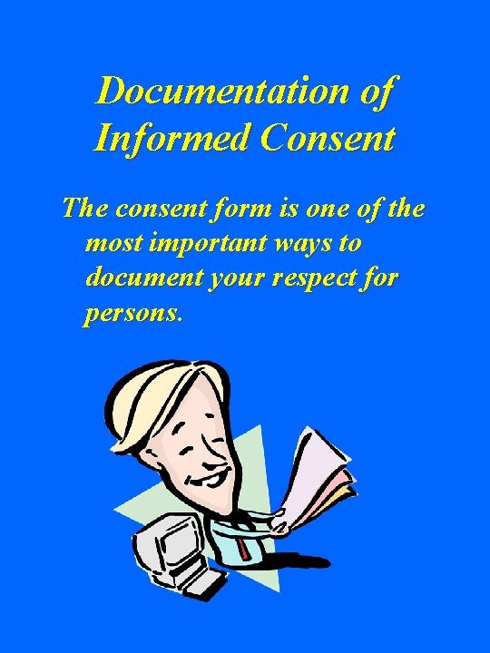 Documentation of Informed Consent The consent form is one of the most important ways