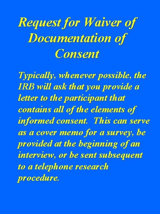 Request for Waiver of Documentation of Consent Typically, whenever possible, the IRB will ask Request for Waiver of Documentation of Consent Typically, whenever possible, the IRB will ask