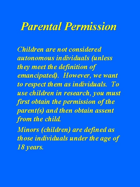 Parental Permission Children are not considered autonomous individuals (unless they meet the definition of