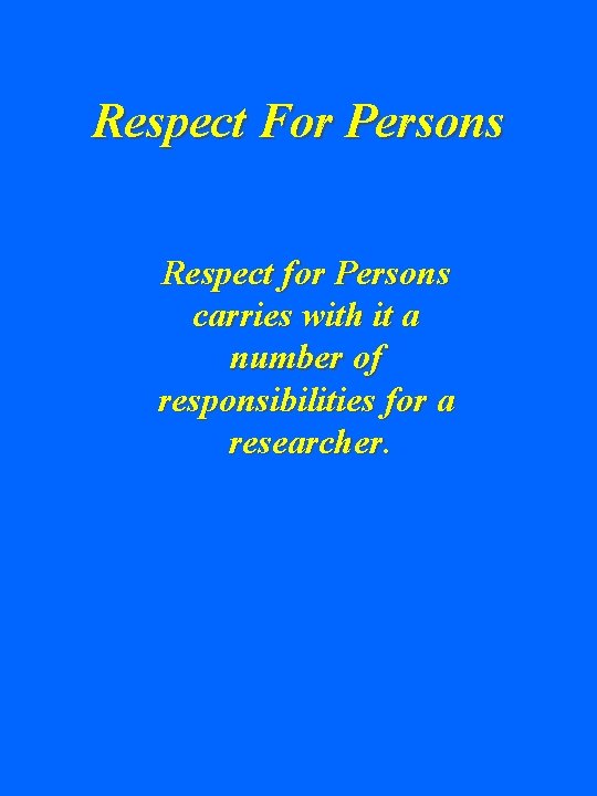 Respect For Persons Respect for Persons carries with it a number of responsibilities for