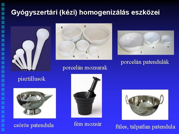 Gyógyszertári (kézi) homogenizálás eszközei porcelán mozsarak porcelán patendulák pisztillusok csőrös patendula fém mozsár füles,