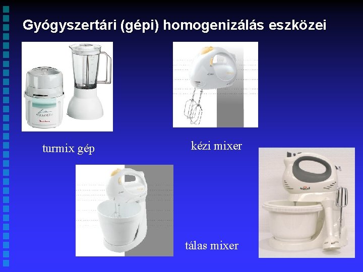 Gyógyszertári (gépi) homogenizálás eszközei turmix gép kézi mixer tálas mixer 