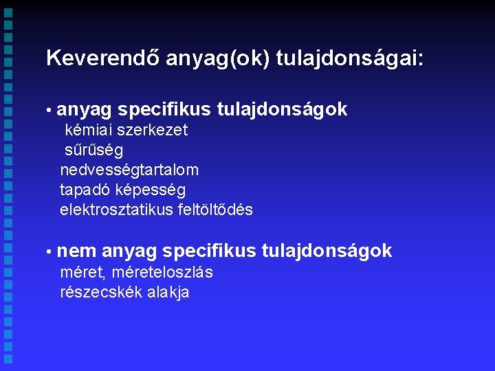 Keverendő anyag(ok) tulajdonságai: • anyag specifikus tulajdonságok kémiai szerkezet sűrűség nedvességtartalom tapadó képesség elektrosztatikus