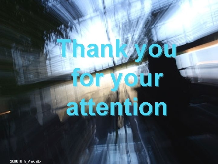 Thank you for your attention 20061019_AECSD Slide 24 Thank you for your attention 20061019_AECSD Slide 24