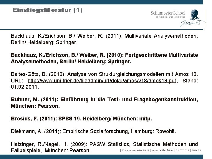Einstiegsliteratur (1) Backhaus, K. /Erichson, B. / Weiber, R. (2011): Multivariate Analysemethoden, Berlin/ Heidelberg: