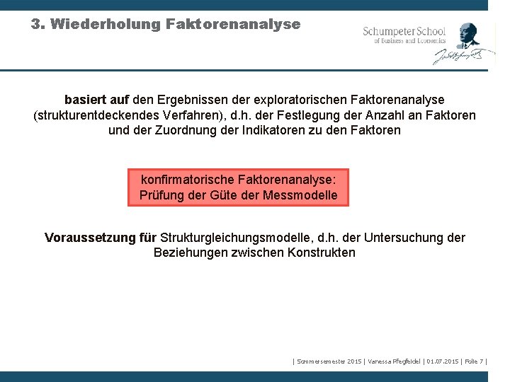 3. Wiederholung Faktorenanalyse basiert auf den Ergebnissen der exploratorischen Faktorenanalyse (strukturentdeckendes Verfahren), d. h.