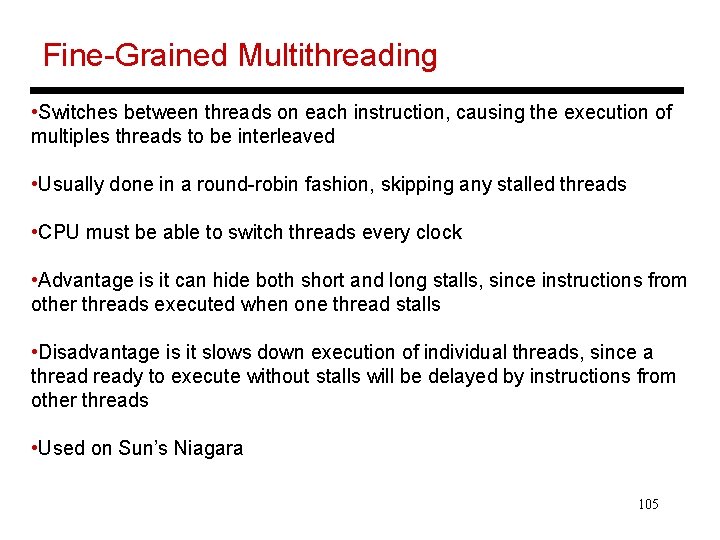 Fine-Grained Multithreading • Switches between threads on each instruction, causing the execution of multiples