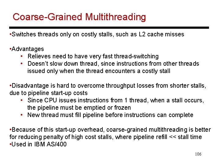 Coarse-Grained Multithreading • Switches threads only on costly stalls, such as L 2 cache