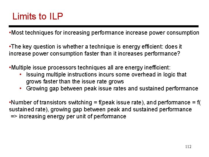 Limits to ILP • Most techniques for increasing performance increase power consumption • The