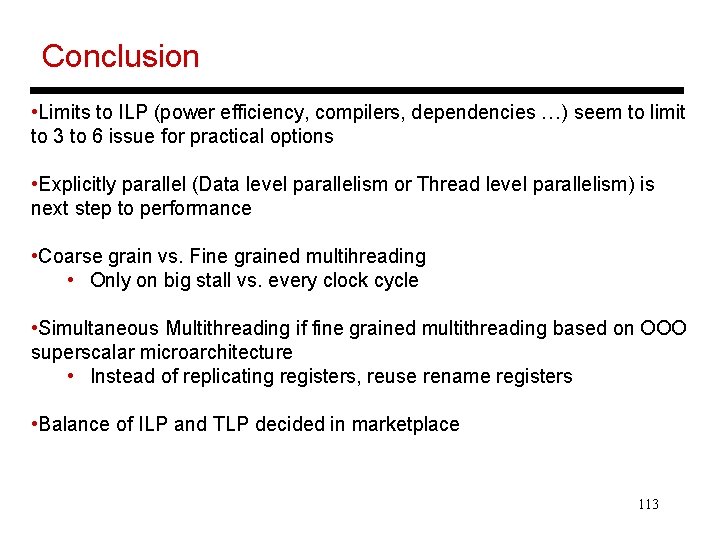 Conclusion • Limits to ILP (power efficiency, compilers, dependencies …) seem to limit to