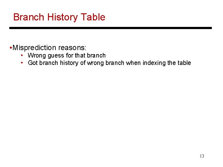 Branch History Table • Misprediction reasons: • Wrong guess for that branch • Got