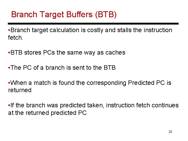 Branch Target Buffers (BTB) • Branch target calculation is costly and stalls the instruction