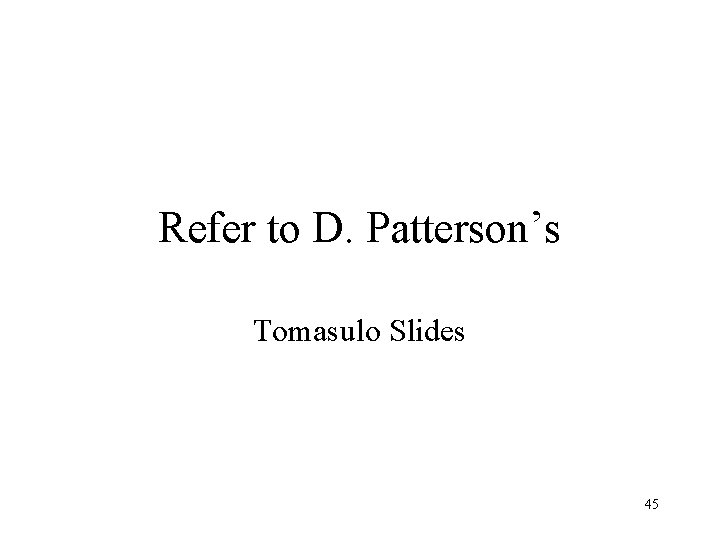Refer to D. Patterson’s Tomasulo Slides 45 