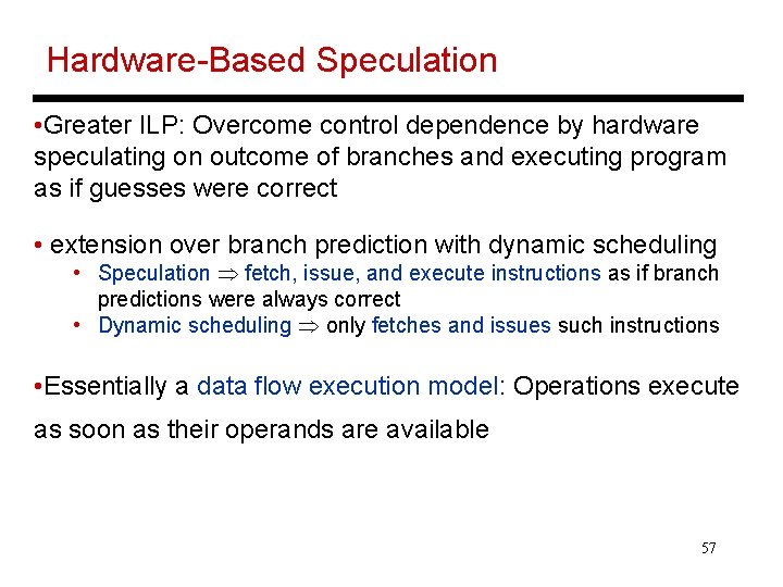 Hardware-Based Speculation • Greater ILP: Overcome control dependence by hardware speculating on outcome of