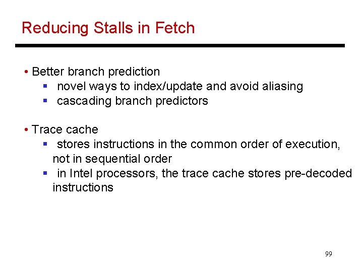 Reducing Stalls in Fetch • Better branch prediction § novel ways to index/update and