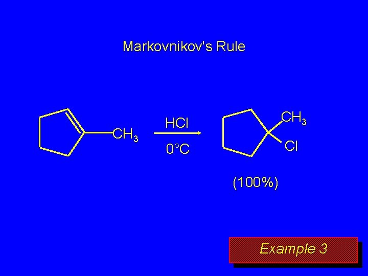 Markovnikov's Rule CH 3 HCl CH 3 0°C Cl (100%) Example 3 