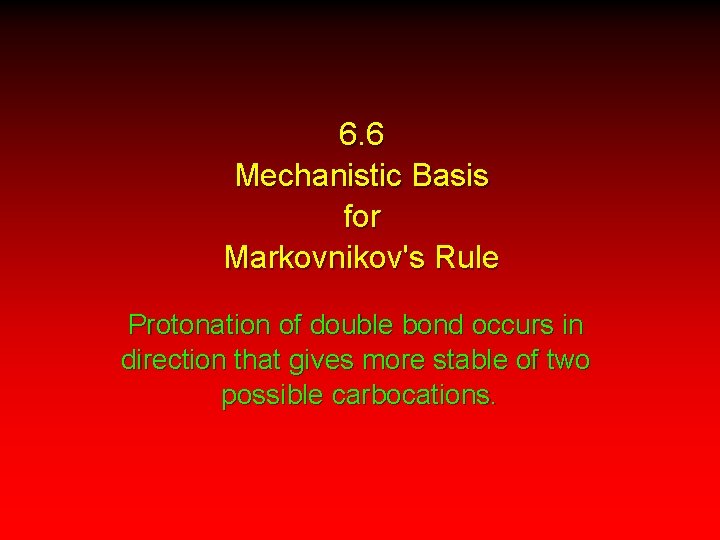 6. 6 Mechanistic Basis for Markovnikov's Rule Protonation of double bond occurs in direction